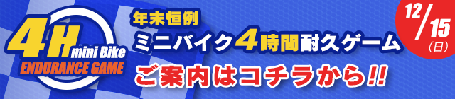 12/15（日）　年末恒例ミニバイク4時間耐久ゲーム